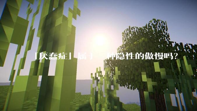 「厌蠢症」属于一种隐性的傲慢吗？